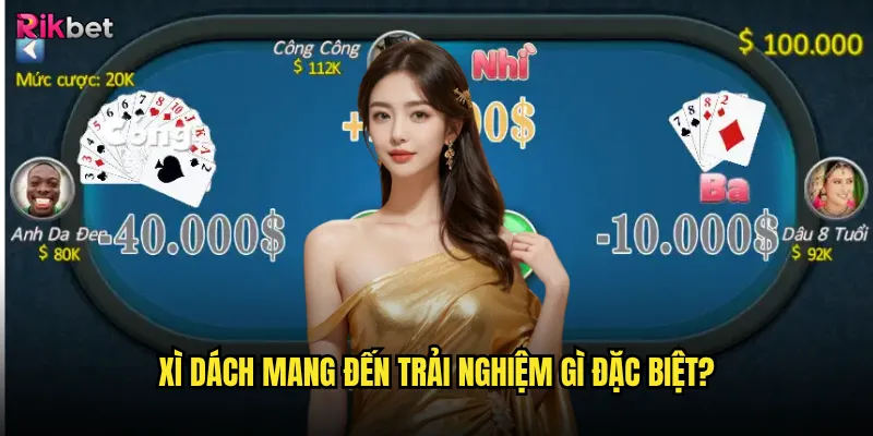 Xì dách rikbet có còn hấp dẫn trong thời đại mới? 2 Xì dách mang đến trải nghiệm gì đặc biệt?